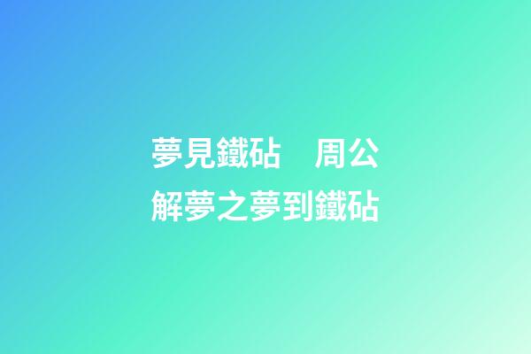 夢見鐵砧　周公解夢之夢到鐵砧